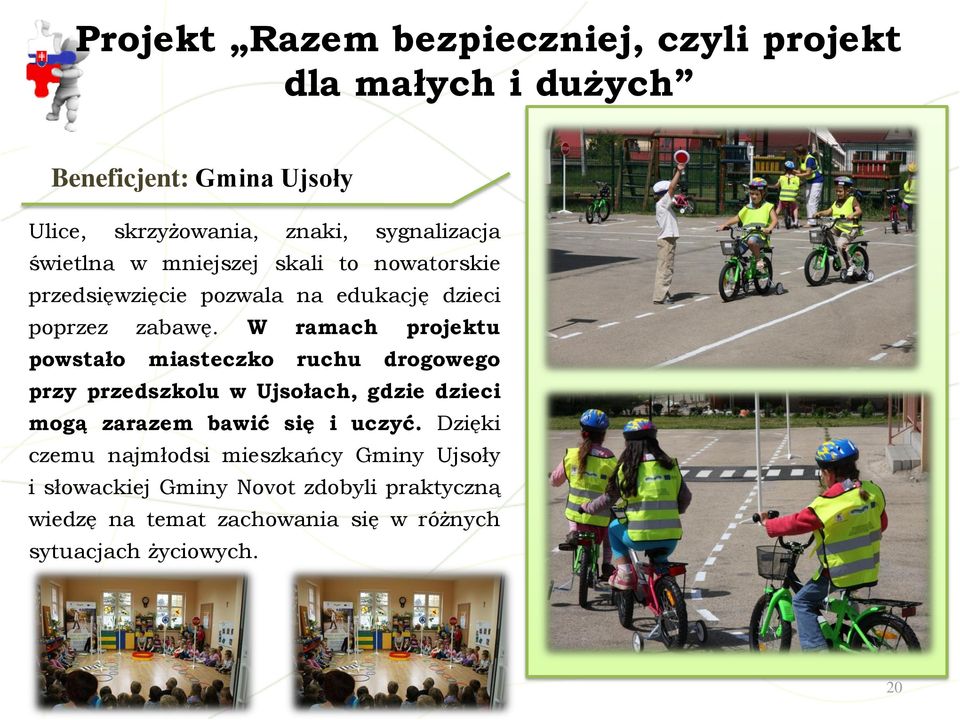 W ramach projektu powstało miasteczko ruchu drogowego przy przedszkolu w Ujsołach, gdzie dzieci mogą zarazem bawić się i uczyć.