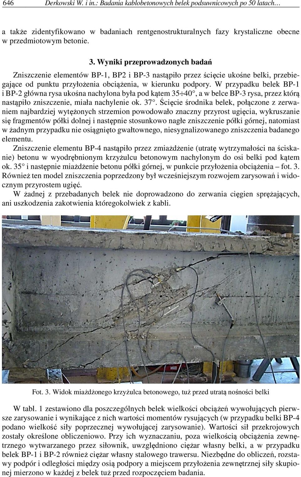 W przypadku belek BP-1 i BP-2 główna rysa ukośna nachylona była pod kątem 35 40, a w belce BP-3 rysa, przez którą nastąpiło zniszczenie, miała nachylenie ok. 37.