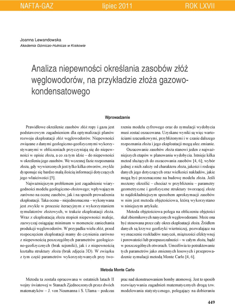 Niepewności związane z danymi geologiczno-geofizycznymi wykorzystywanymi w obliczeniach przyczyniają się do niepewności w opisie złoża, a co za tym idzie do niepewności w określeniu jego zasobów.