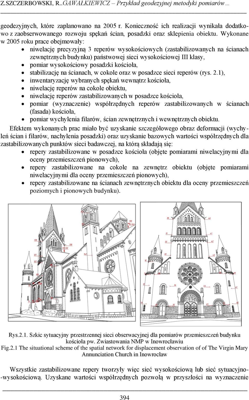 Wykonane w 2005 roku prace obejmowały: niwelację precyzyjną 3 reperów wysokościowych (zastabilizowanych na ścianach zewnętrznych budynku) państwowej sieci wysokościowej III klasy, pomiar wysokościowy