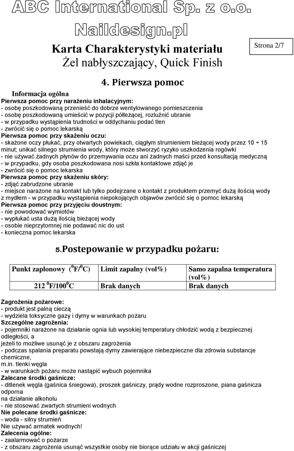 rozluźnić ubranie - w przypadku wystąpienia trudności w oddychaniu podać tlen - zwrócić się o pomoc lekarską Pierwsza pomoc przy skażeniu oczu: - skażone oczy płukać, przy otwartych powiekach,