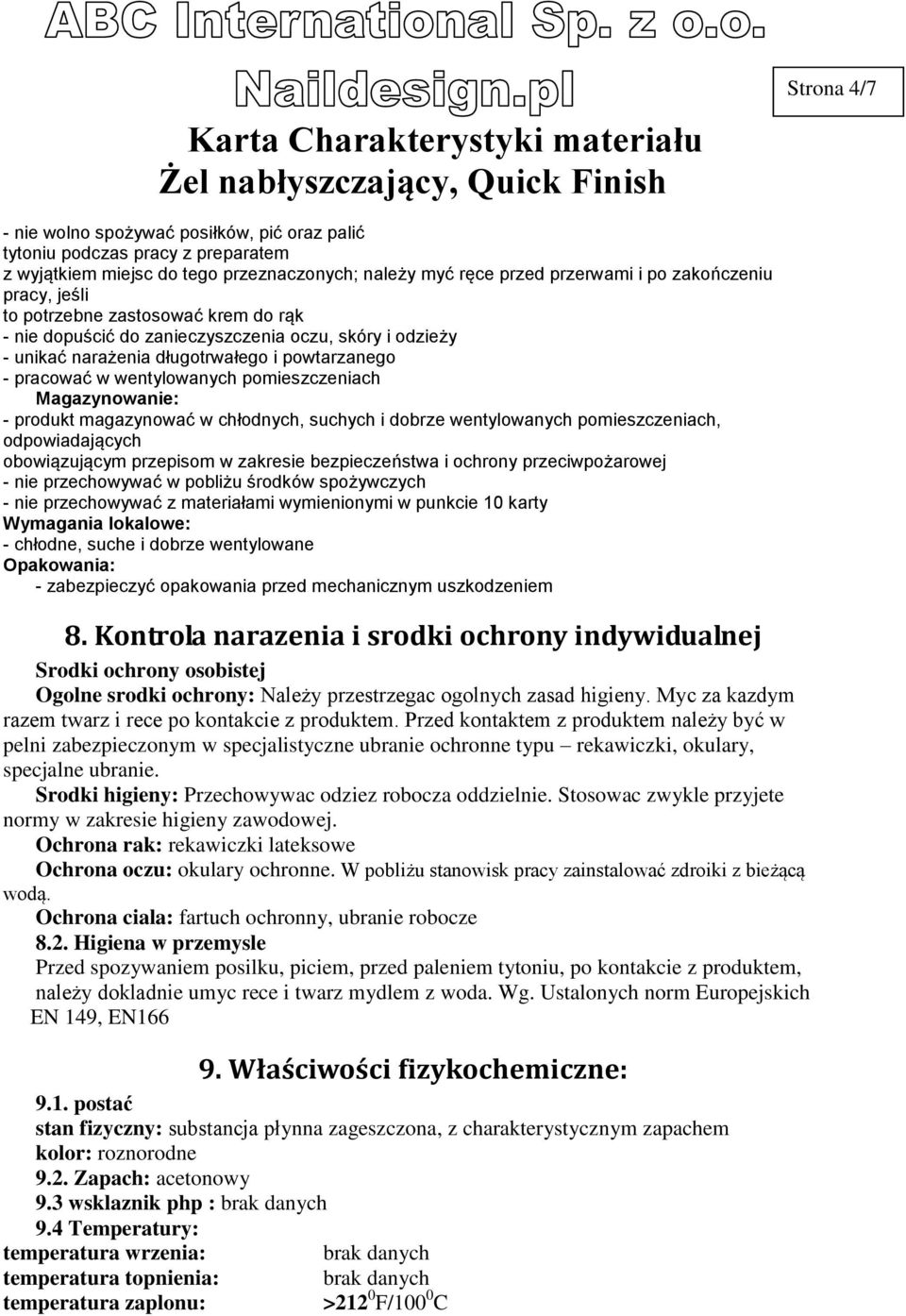 produkt magazynować w chłodnych, suchych i dobrze wentylowanych pomieszczeniach, odpowiadających obowiązującym przepisom w zakresie bezpieczeństwa i ochrony przeciwpożarowej - nie przechowywać w