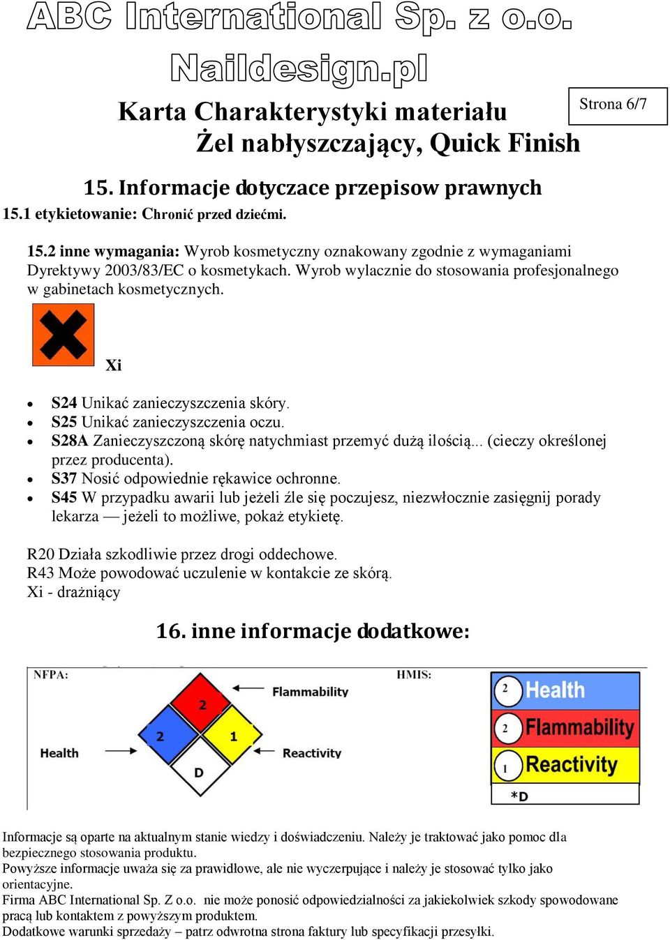 Xi S24 Unikać zanieczyszczenia skóry. S25 Unikać zanieczyszczenia oczu. S28A Zanieczyszczoną skórę natychmiast przemyć dużą ilością... (cieczy określonej przez producenta).
