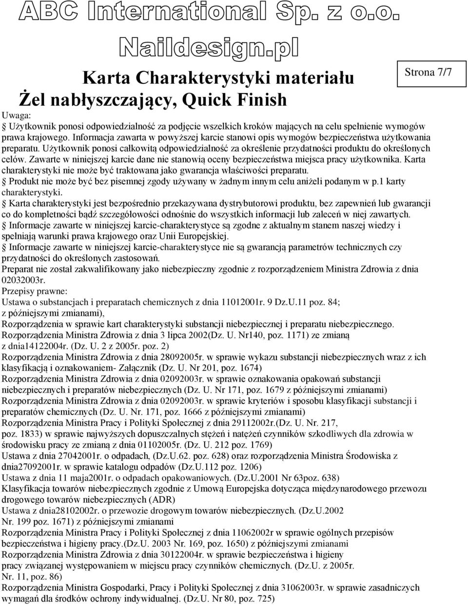 Zawarte w niniejszej karcie dane nie stanowią oceny bezpieczeństwa miejsca pracy użytkownika. Karta charakterystyki nie może być traktowana jako gwarancja właściwości preparatu.