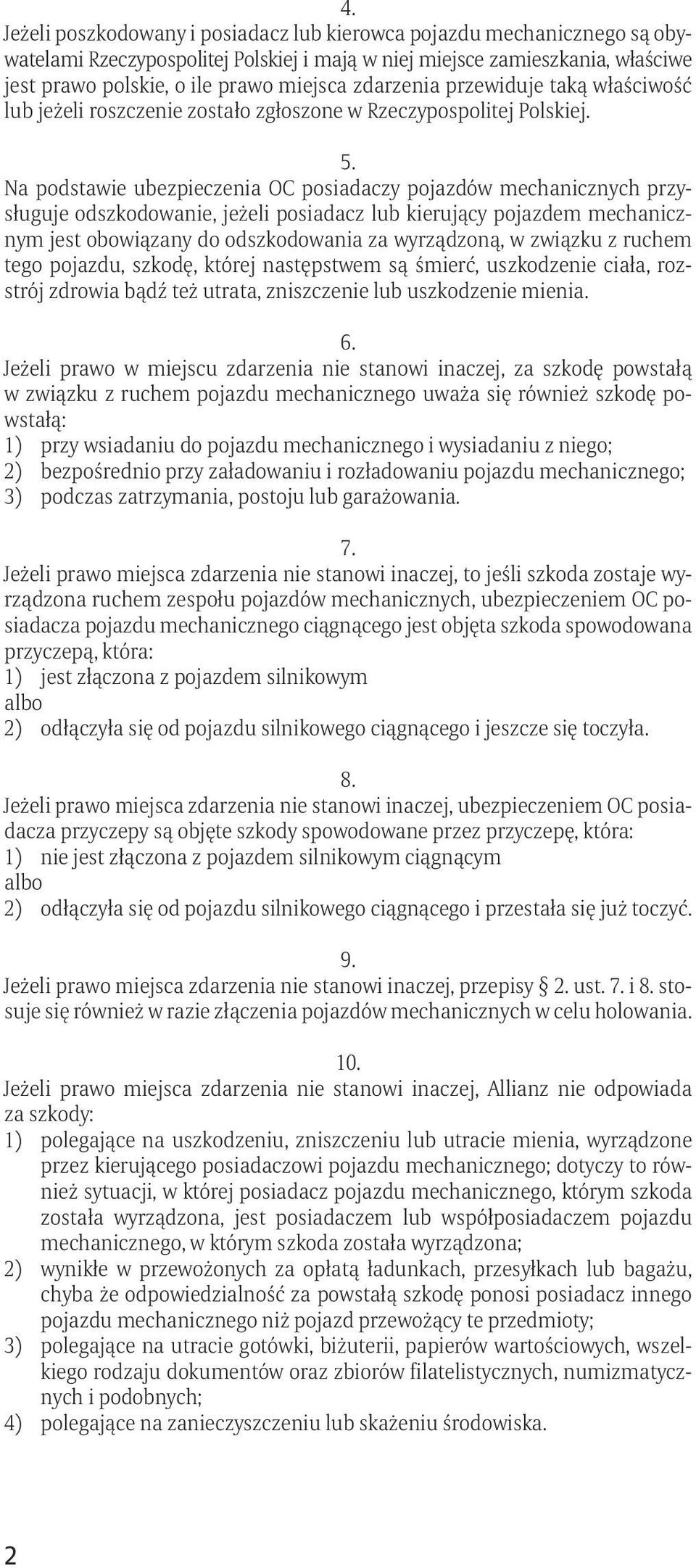 Na podstawie ubezpieczenia OC posiadaczy pojazdów mechanicznych przysługuje odszkodowanie, jeżeli posiadacz lub kierujący pojazdem mechanicznym jest obowiązany do odszkodowania za wyrządzoną, w