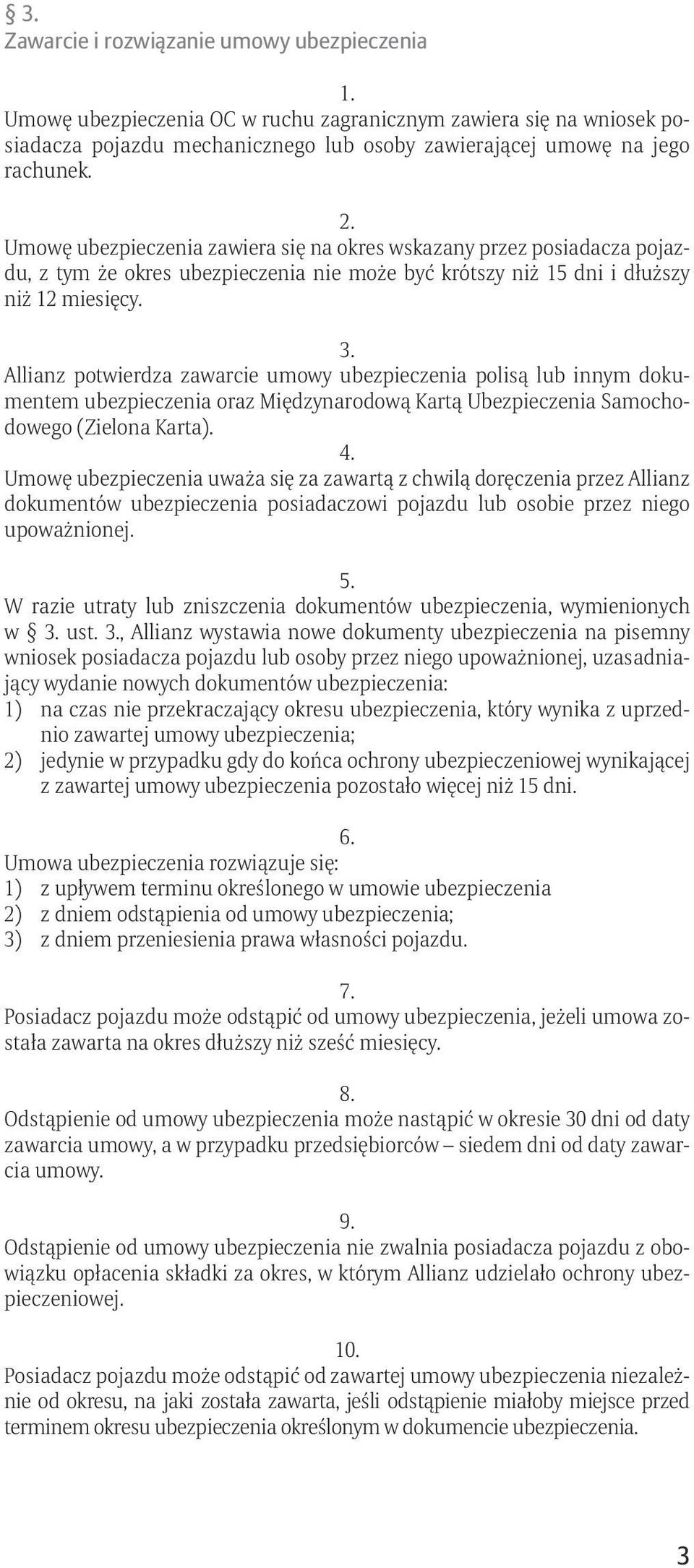 Allianz potwierdza zawarcie umowy ubezpieczenia polisą lub innym dokumentem ubezpieczenia oraz Międzynarodową Kartą Ubezpieczenia Samochodowego (Zielona Karta). 4.