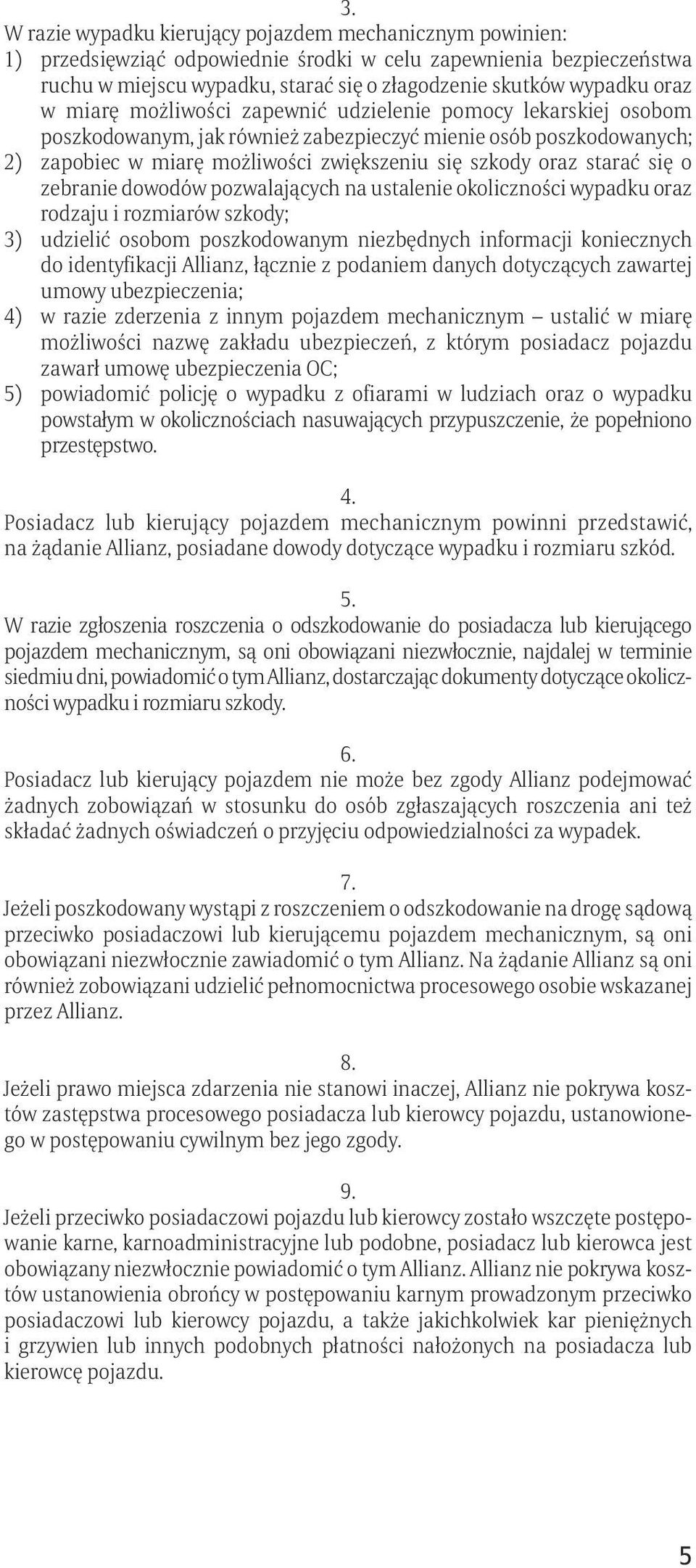 starać się o zebranie dowodów pozwalających na ustalenie okoliczności wypadku oraz rodzaju i rozmiarów szkody; 3) udzielić osobom poszkodowanym niezbędnych informacji koniecznych do identyfikacji