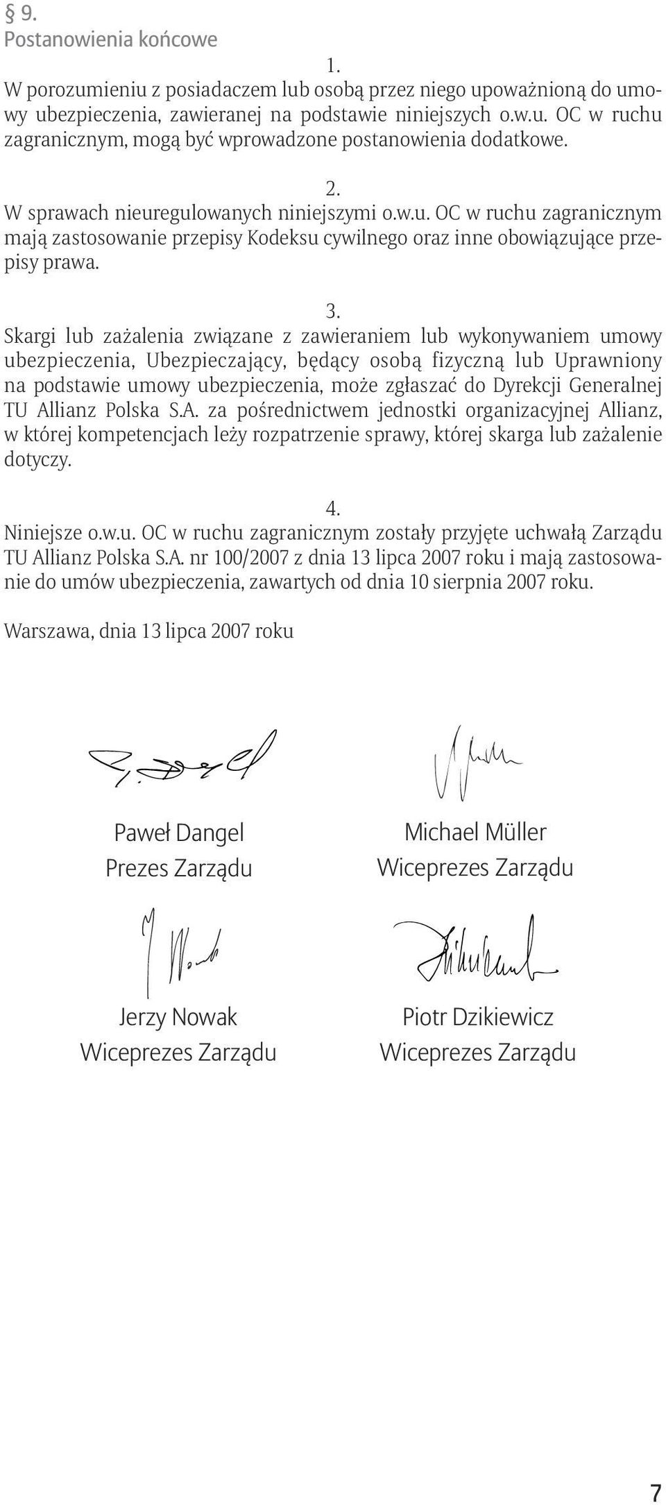 Skargi lub zażalenia związane z zawieraniem lub wykonywaniem umowy ubezpieczenia, Ubezpieczający, będący osobą fizyczną lub Uprawniony na podstawie umowy ubezpieczenia, może zgłaszać do Dyrekcji