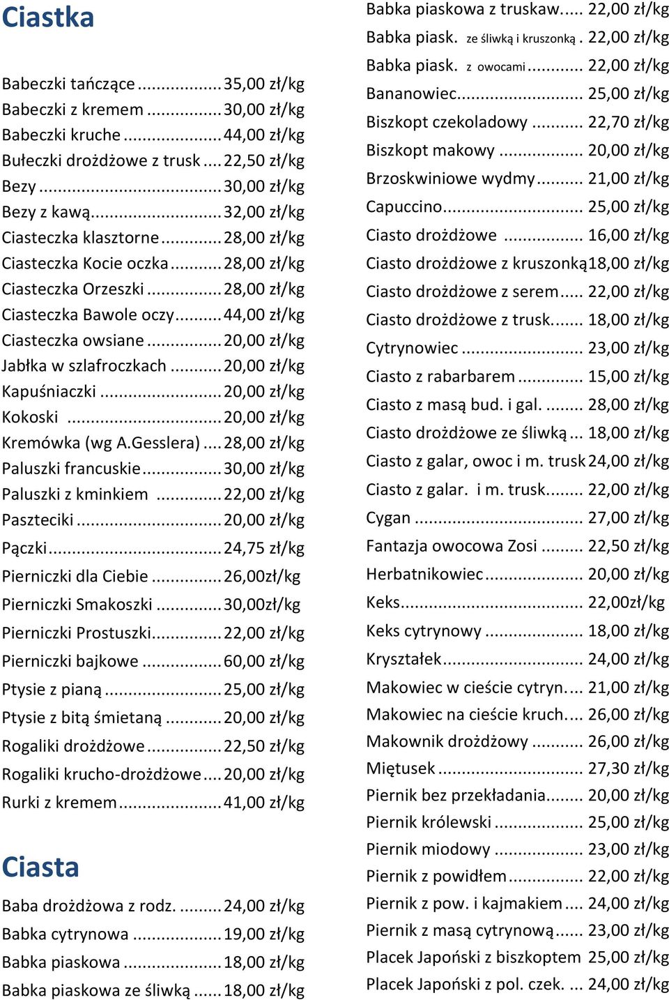 .. 20,00 zł/kg Jabłka w szlafroczkach... 20,00 zł/kg Kapuśniaczki... 20,00 zł/kg Kokoski... 20,00 zł/kg Kremówka (wg A.Gesslera)... 28,00 zł/kg Paluszki francuskie... 30,00 zł/kg Paluszki z kminkiem.