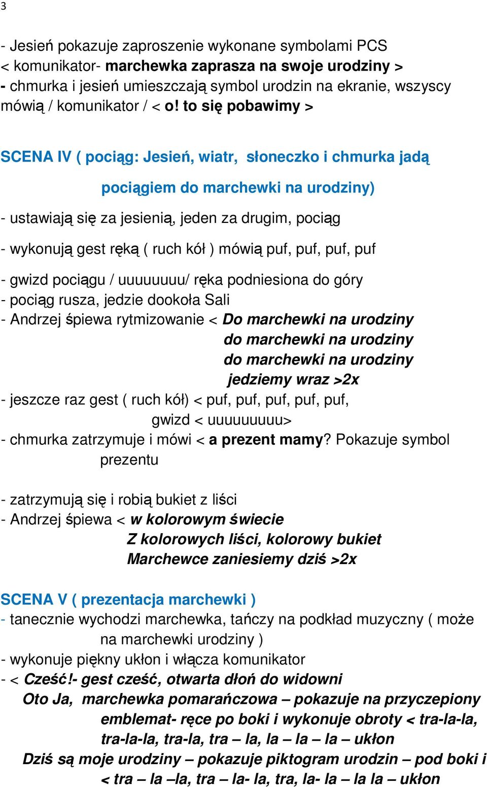 kół ) mówią puf, puf, puf, puf - gwizd pociągu / uuuuuuuu/ ręka podniesiona do góry - pociąg rusza, jedzie dookoła Sali - Andrzej śpiewa rytmizowanie < Do marchewki na urodziny do marchewki na