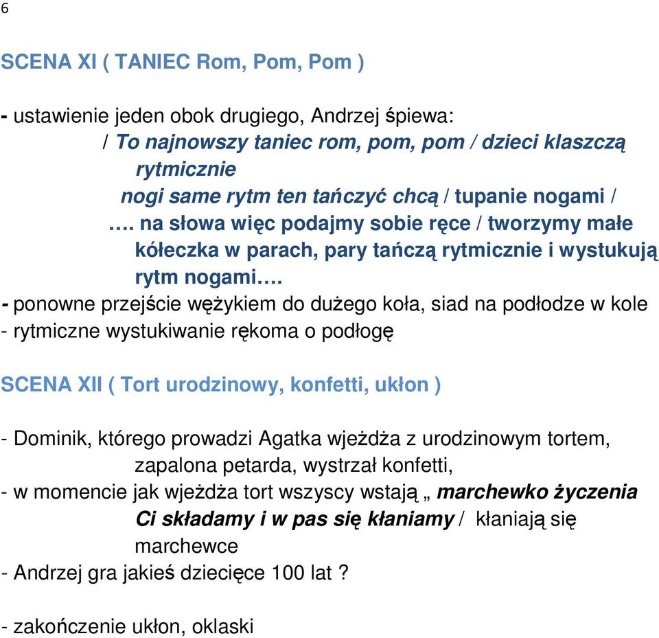 - ponowne przejście wężykiem do dużego koła, siad na podłodze w kole - rytmiczne wystukiwanie rękoma o podłogę SCENA XII ( Tort urodzinowy, konfetti, ukłon ) - Dominik, którego prowadzi Agatka