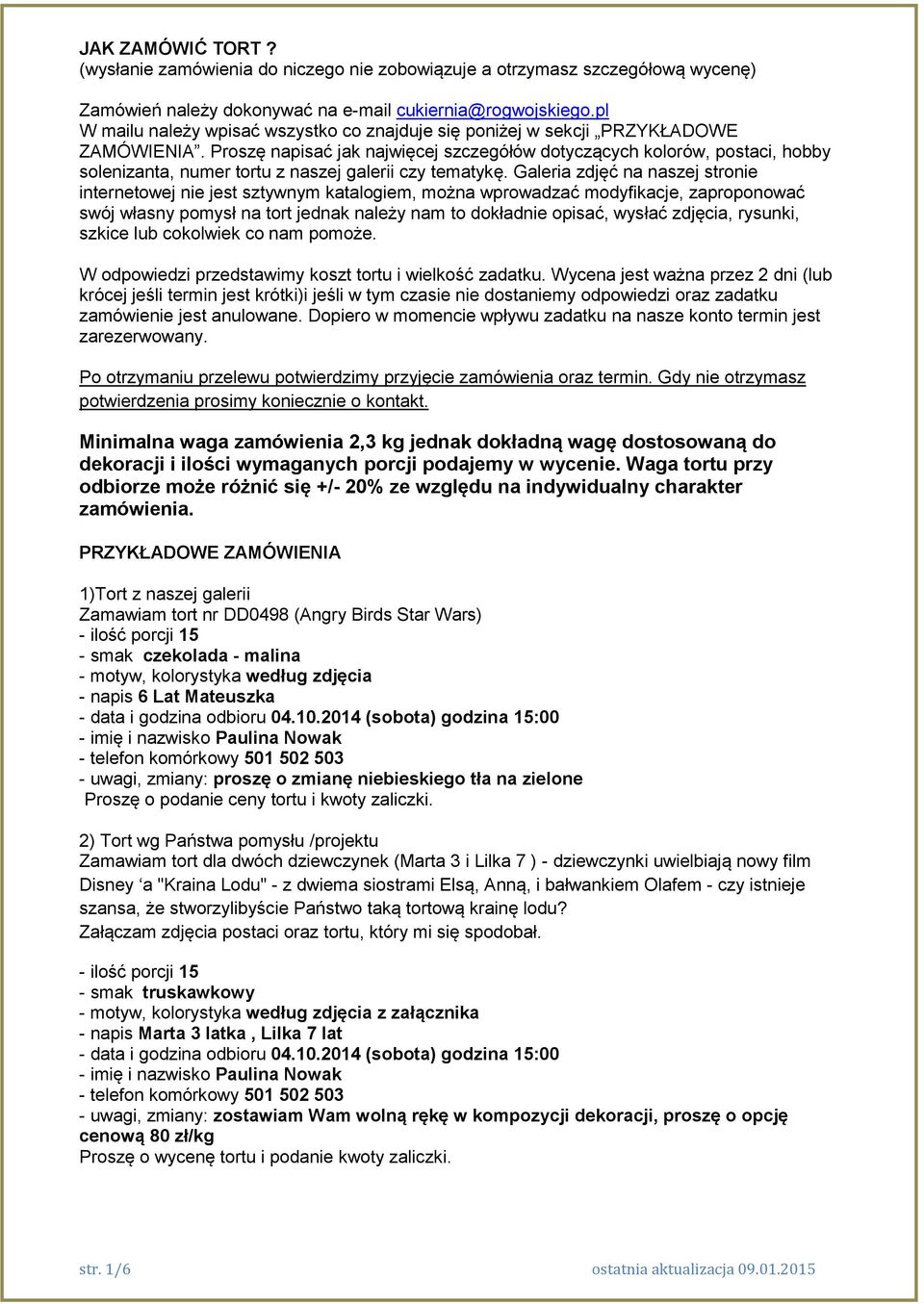 Proszę napisać jak najwięcej szczegółów dotyczących kolorów, postaci, hobby solenizanta, numer tortu z naszej galerii czy tematykę.