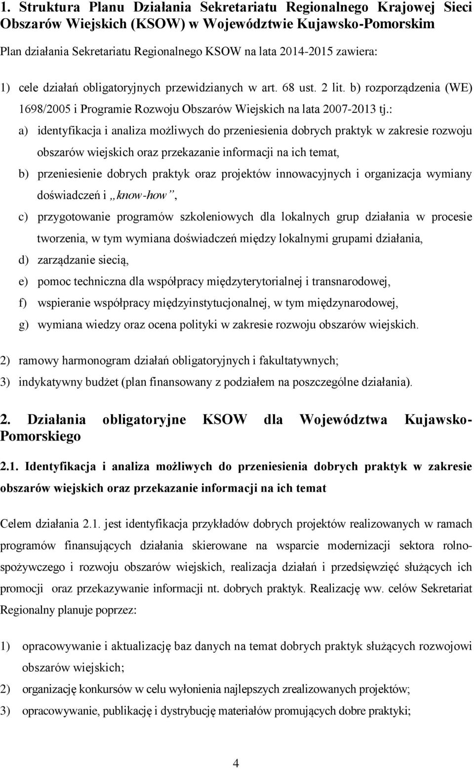 : a) identyfikacja i analiza możliwych do przeniesienia dobrych praktyk w zakresie rozwoju obszarów wiejskich oraz przekazanie informacji na ich temat, b) przeniesienie dobrych praktyk oraz projektów