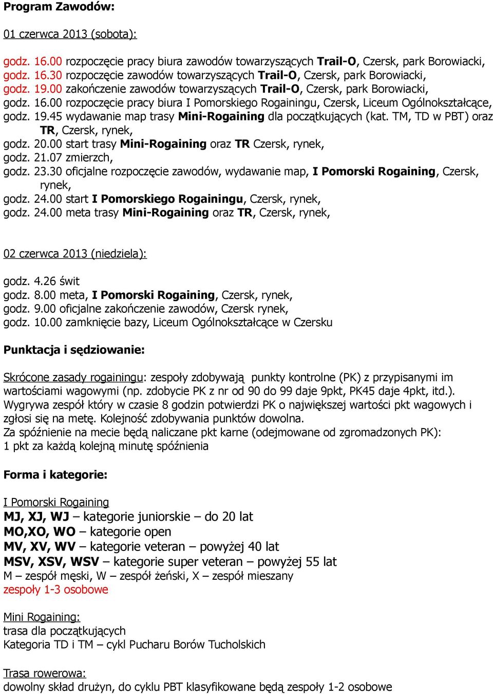 45 wydawanie map trasy Mini-Rogaining dla początkujących (kat. TM, TD w PBT) oraz TR, Czersk, rynek, godz. 20.00 start trasy Mini-Rogaining oraz TR Czersk, rynek, godz. 21.07 zmierzch, godz. 23.