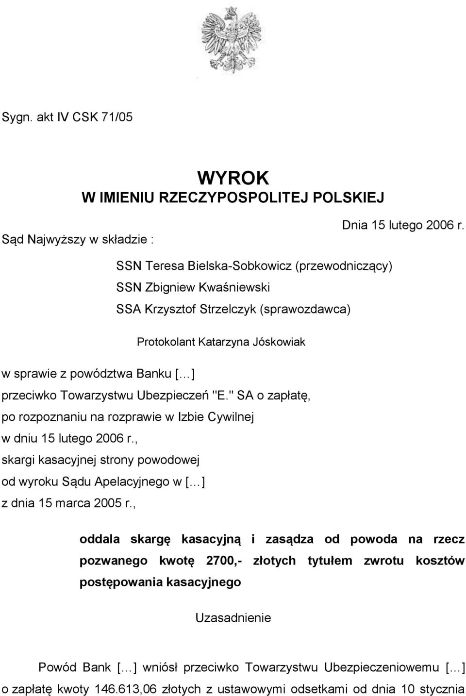 Ubezpieczeń "E." SA o zapłatę, po rozpoznaniu na rozprawie w Izbie Cywilnej w dniu 15 lutego 2006 r., skargi kasacyjnej strony powodowej od wyroku Sądu Apelacyjnego w [ ] z dnia 15 marca 2005 r.