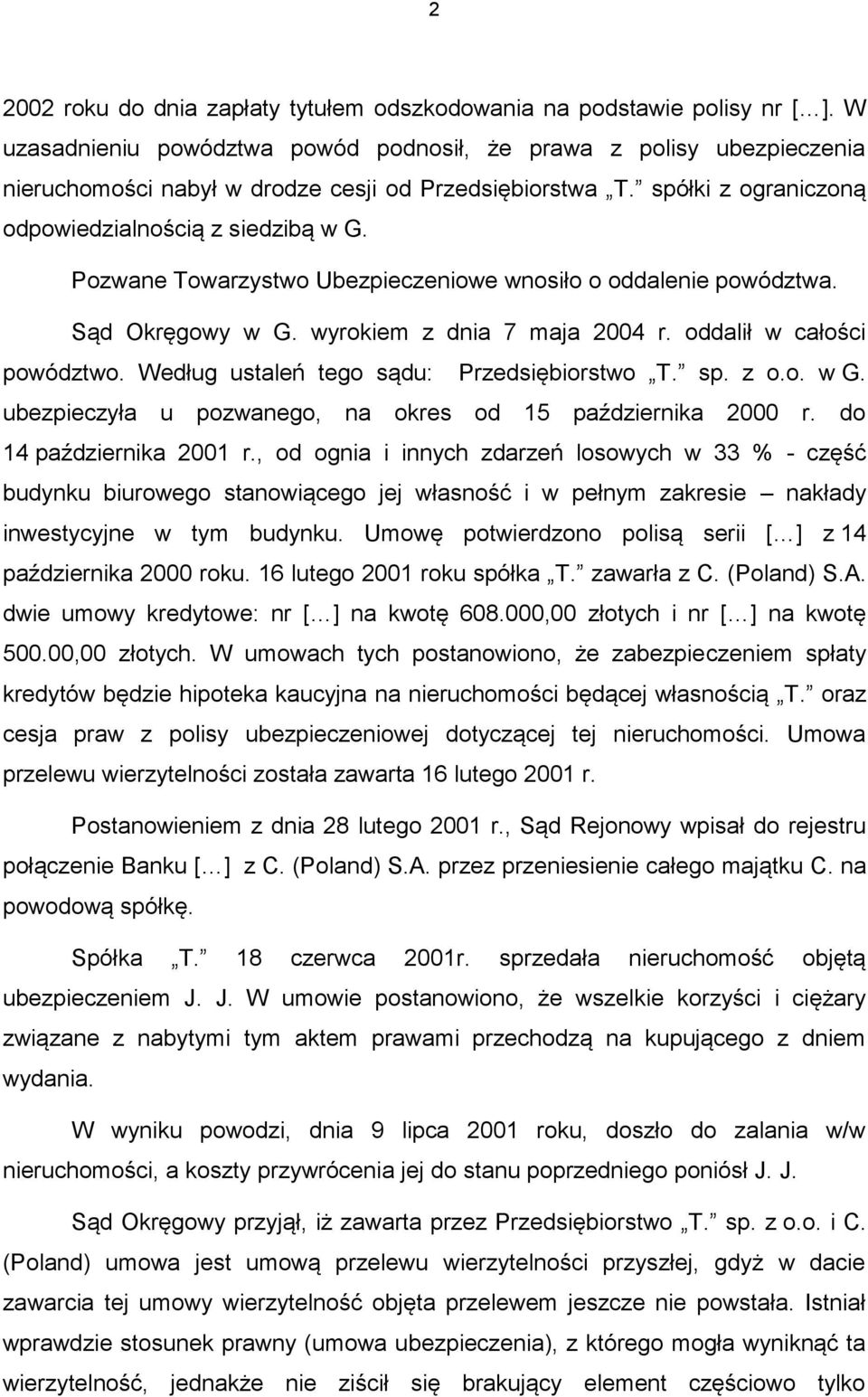 Pozwane Towarzystwo Ubezpieczeniowe wnosiło o oddalenie powództwa. Sąd Okręgowy w G. wyrokiem z dnia 7 maja 2004 r. oddalił w całości powództwo. Według ustaleń tego sądu: Przedsiębiorstwo T. sp. z o.