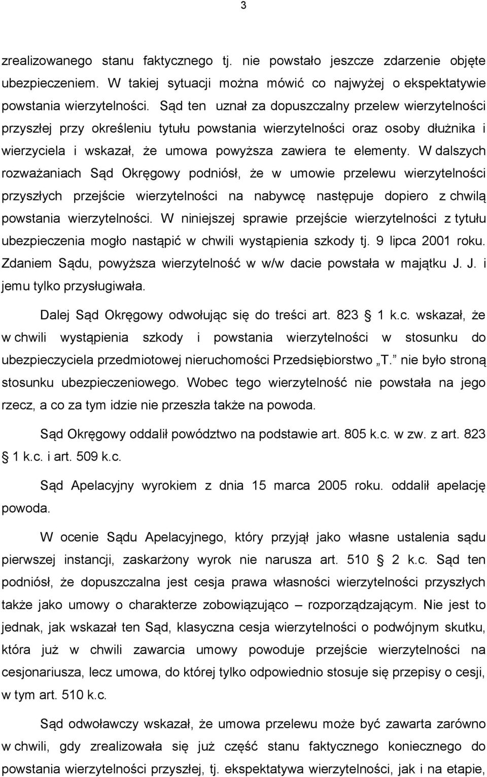 W dalszych rozważaniach Sąd Okręgowy podniósł, że w umowie przelewu wierzytelności przyszłych przejście wierzytelności na nabywcę następuje dopiero z chwilą powstania wierzytelności.
