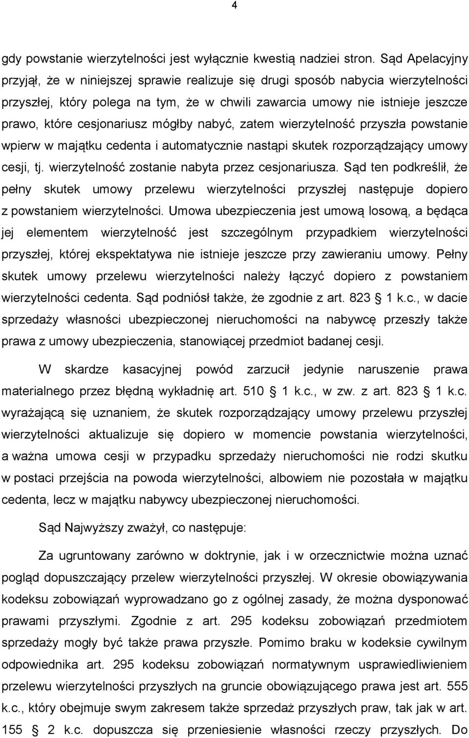 cesjonariusz mógłby nabyć, zatem wierzytelność przyszła powstanie wpierw w majątku cedenta i automatycznie nastąpi skutek rozporządzający umowy cesji, tj.