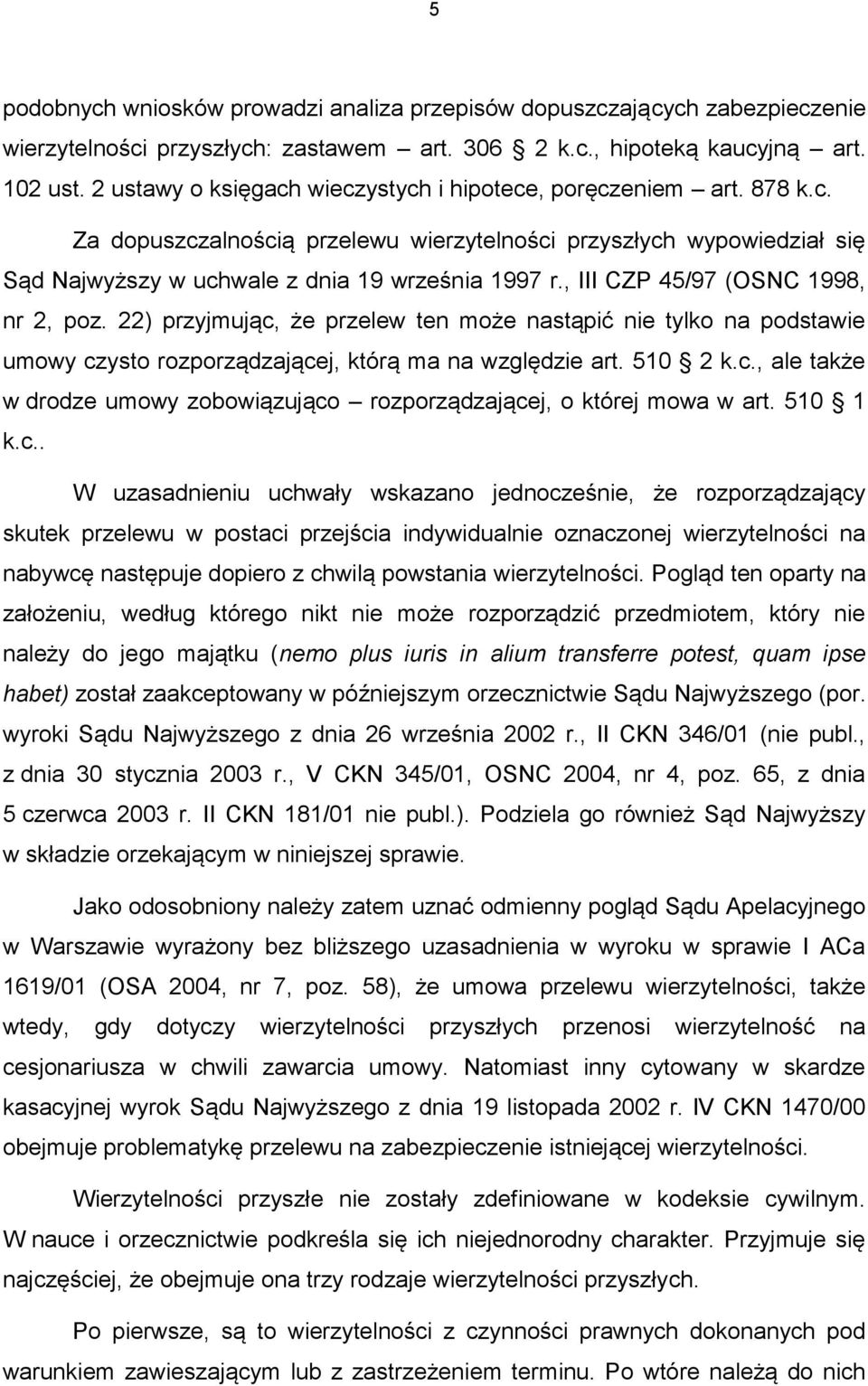 , III CZP 45/97 (OSNC 1998, nr 2, poz. 22) przyjmując, że przelew ten może nastąpić nie tylko na podstawie umowy czysto rozporządzającej, którą ma na względzie art. 510 2 k.c., ale także w drodze umowy zobowiązująco rozporządzającej, o której mowa w art.