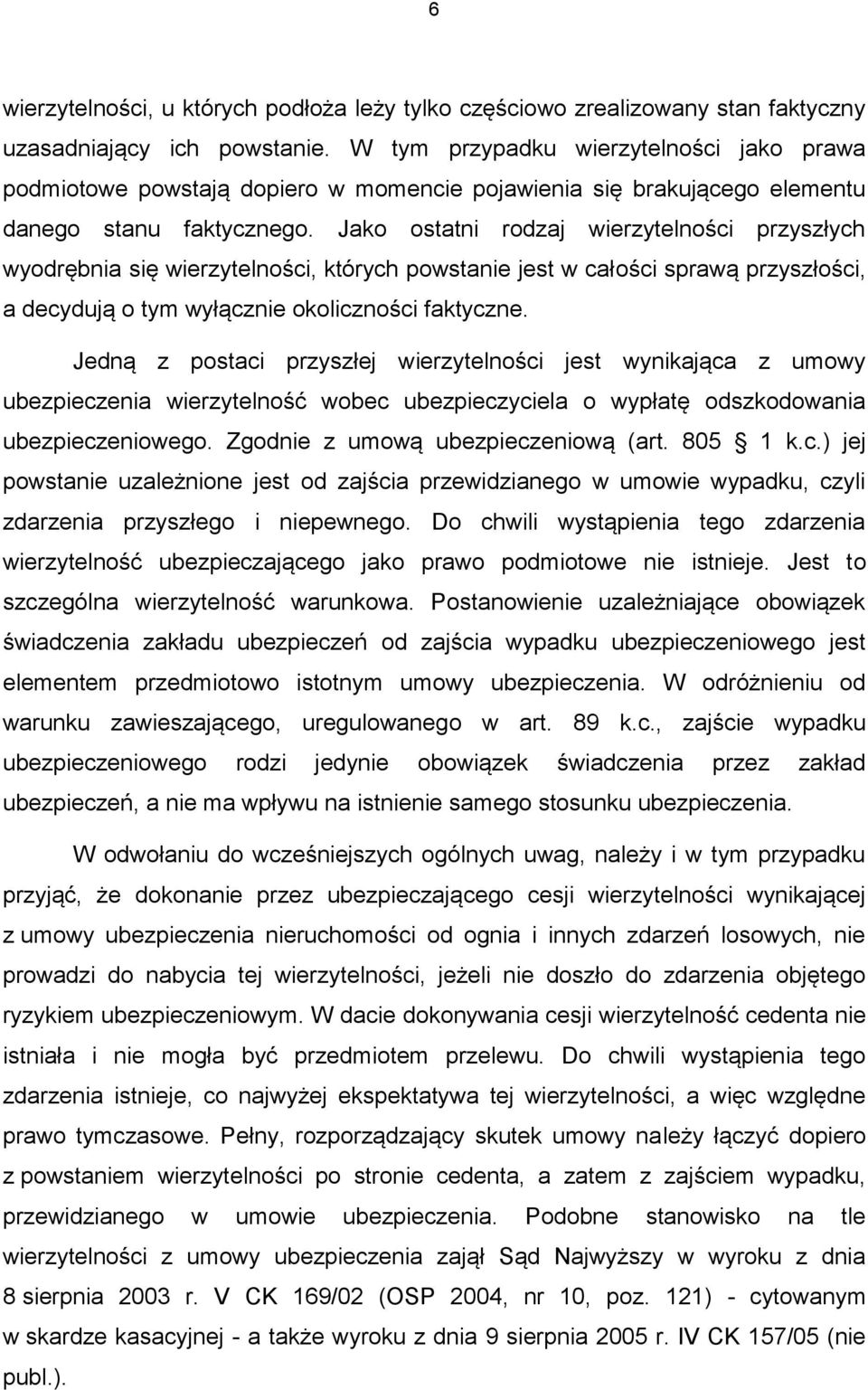 Jako ostatni rodzaj wierzytelności przyszłych wyodrębnia się wierzytelności, których powstanie jest w całości sprawą przyszłości, a decydują o tym wyłącznie okoliczności faktyczne.