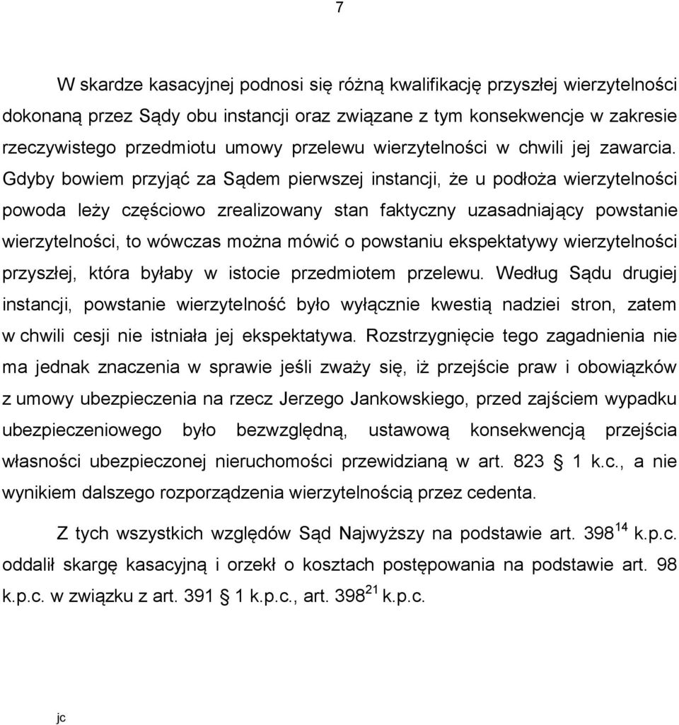 Gdyby bowiem przyjąć za Sądem pierwszej instancji, że u podłoża wierzytelności powoda leży częściowo zrealizowany stan faktyczny uzasadniający powstanie wierzytelności, to wówczas można mówić o