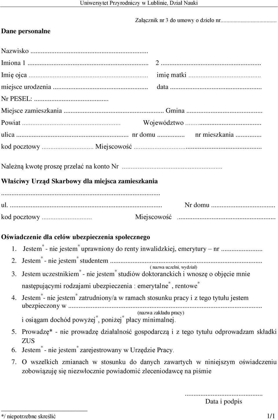 .. kod pocztowy... Miejscowość... Oświadczenie dla celów ubezpieczenia społecznego 1. Jestem * - nie jestem * uprawniony do renty inwalidzkiej, emerytury nr... 2. Jestem * - nie jestem * studentem.