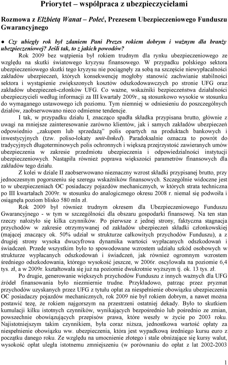 W przypadku polskiego sektora ubezpieczeniowego skutki tego kryzysu nie pociągnęły za sobą na szczęście niewypłacalności zakładów ubezpieczeń, których konsekwencję mogłoby stanowić zachwianie