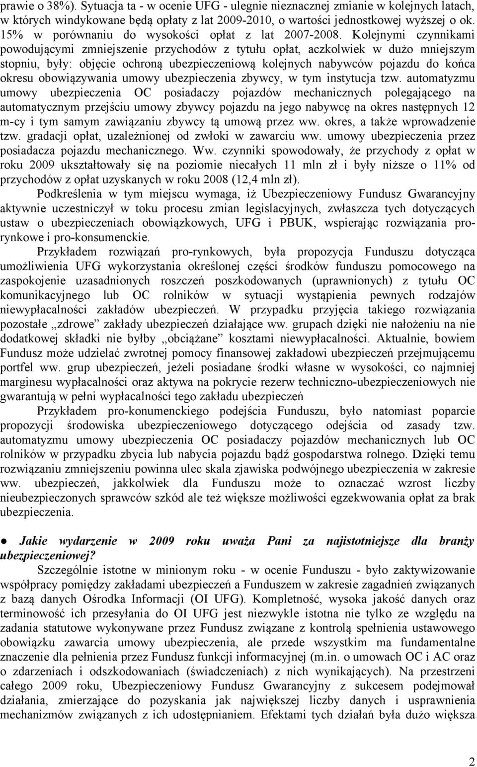 Kolejnymi czynnikami powodującymi zmniejszenie przychodów z tytułu opłat, aczkolwiek w dużo mniejszym stopniu, były: objęcie ochroną ubezpieczeniową kolejnych nabywców pojazdu do końca okresu