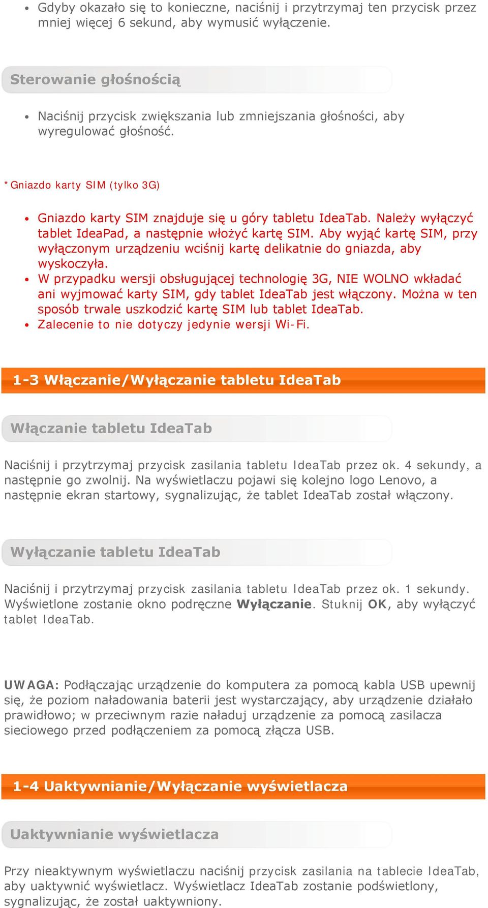 Należy wyłączyć tablet IdeaPad, a następnie włożyć kartę SIM. Aby wyjąć kartę SIM, przy wyłączonym urządzeniu wciśnij kartę delikatnie do gniazda, aby wyskoczyła.