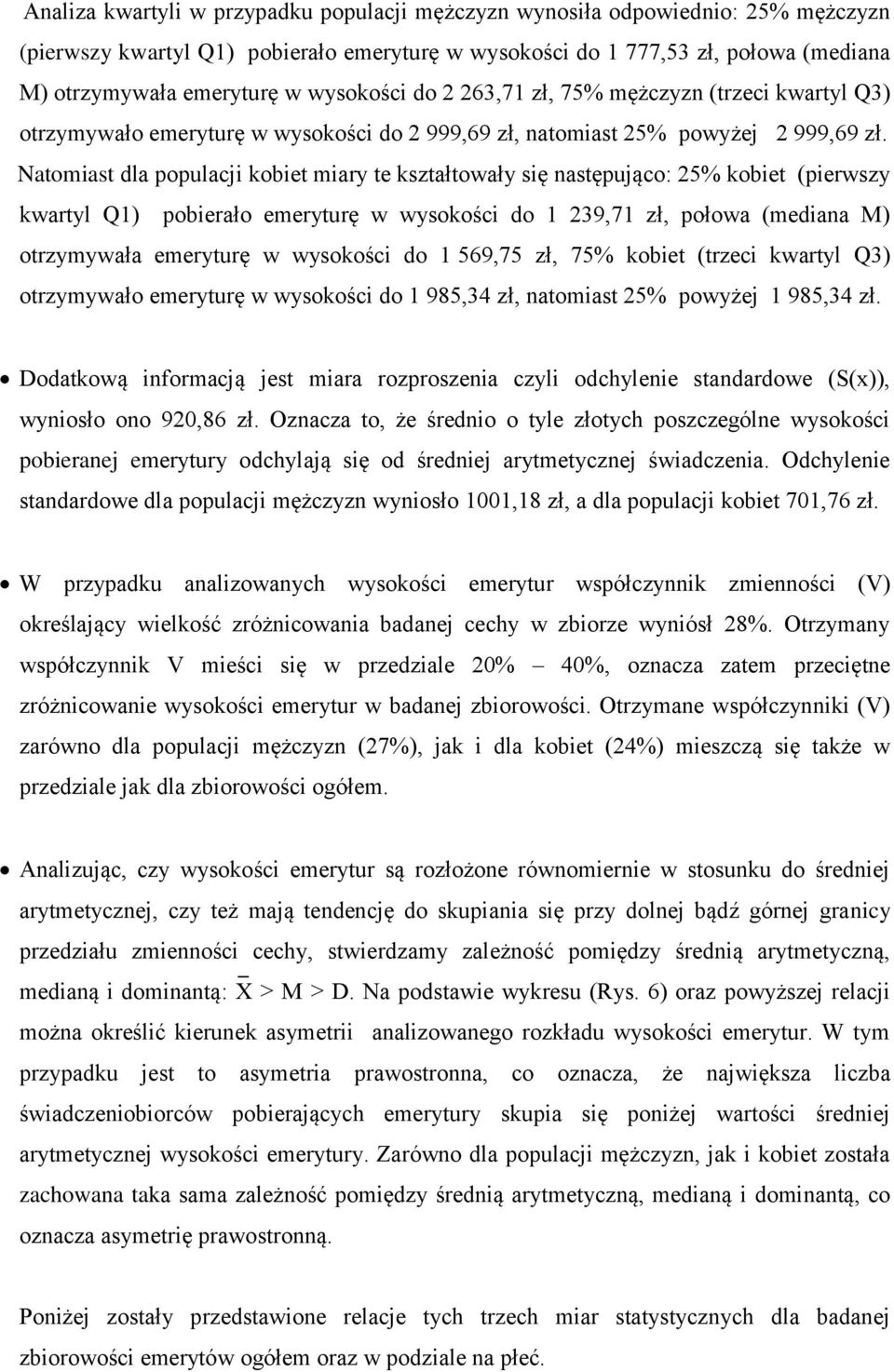 Natomiast dla populacji kobiet miary te kształtowały się następująco: 25% kobiet (pierwszy kwartyl Q1) pobierało emeryturę w wysokości do 1 239,71 zł, połowa (mediana M) otrzymywała emeryturę w