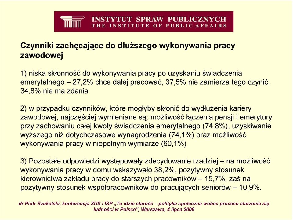 świadczenia emerytalnego (74,8%), uzyskiwanie wyŝszego niŝ dotychczasowe wynagrodzenia (74,1%) oraz moŝliwość wykonywania pracy w niepełnym wymiarze (60,1%) 3) Pozostałe odpowiedzi występowały