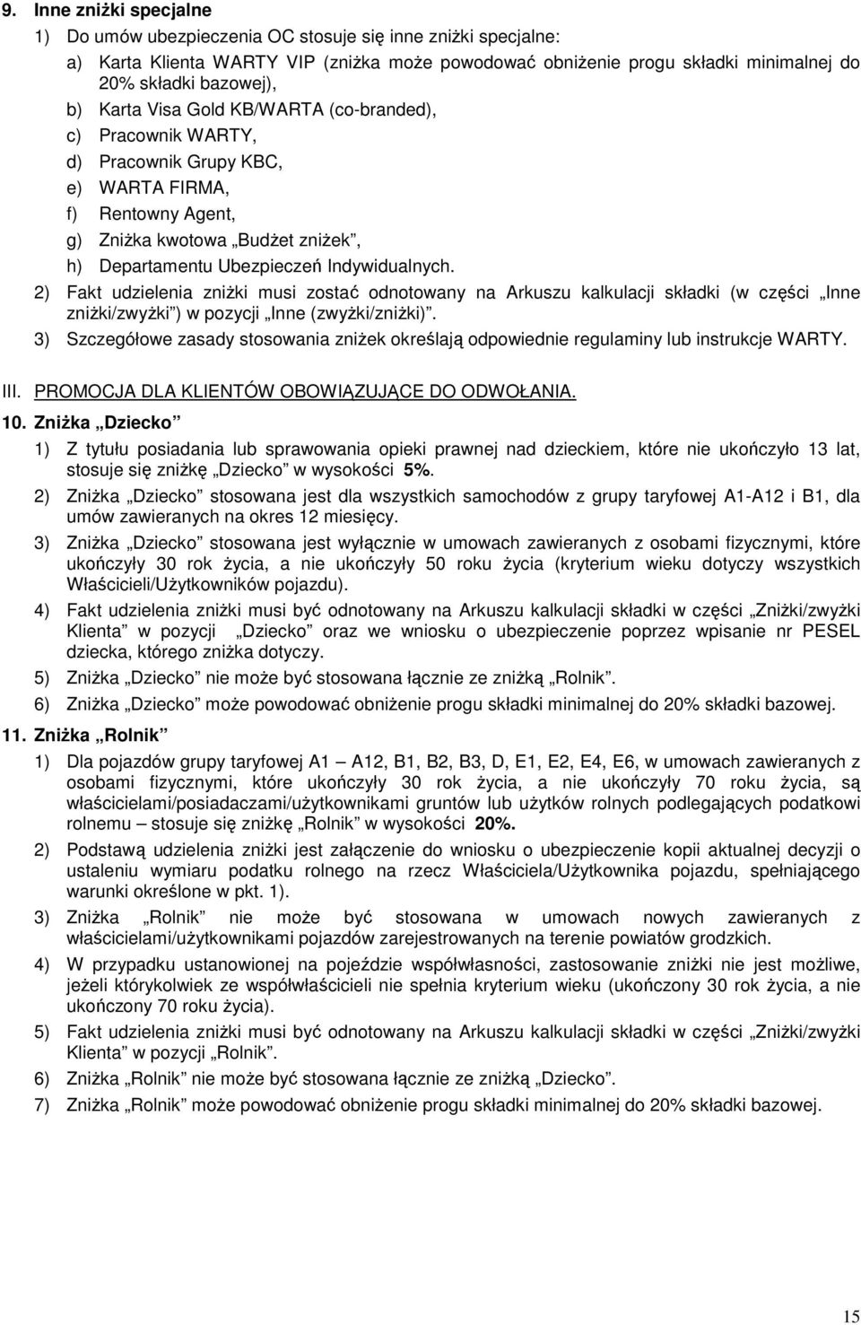 2) Fakt udzielenia zniŝki musi zostać odnotowany na Arkuszu kalkulacji składki (w części Inne zniŝki/zwyŝki ) w pozycji Inne (zwyŝki/zniŝki).