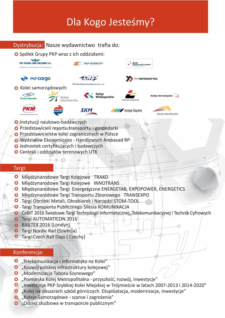 kolei zagranicznych w Polsce Wydziałów Ekonomiczno - Handlowych Ambasad RP Jednostek certyfikujących i badawczych Centrali i oddziałów terenowych UTK Targi: Międzynarodowe Targi Kolejowe TRAKO