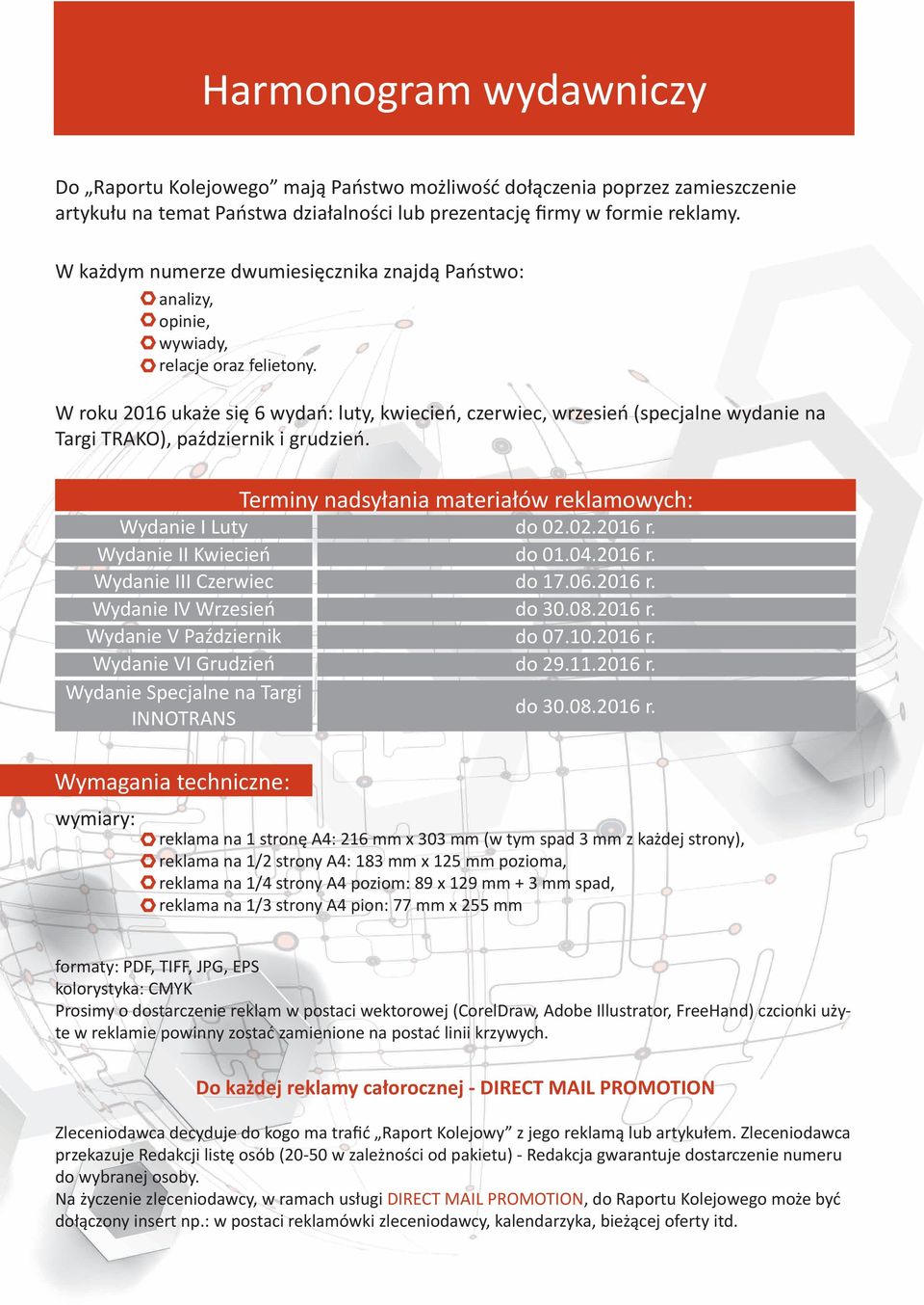 W roku 2016 ukaże się 6 wydań: luty, kwiecień, czerwiec, wrzesień (specjalne wydanie na Targi TRAKO), październik i grudzień. Terminy nadsyłania materiałów reklamowych: Wydanie I Luty do 02.02.2016 r.