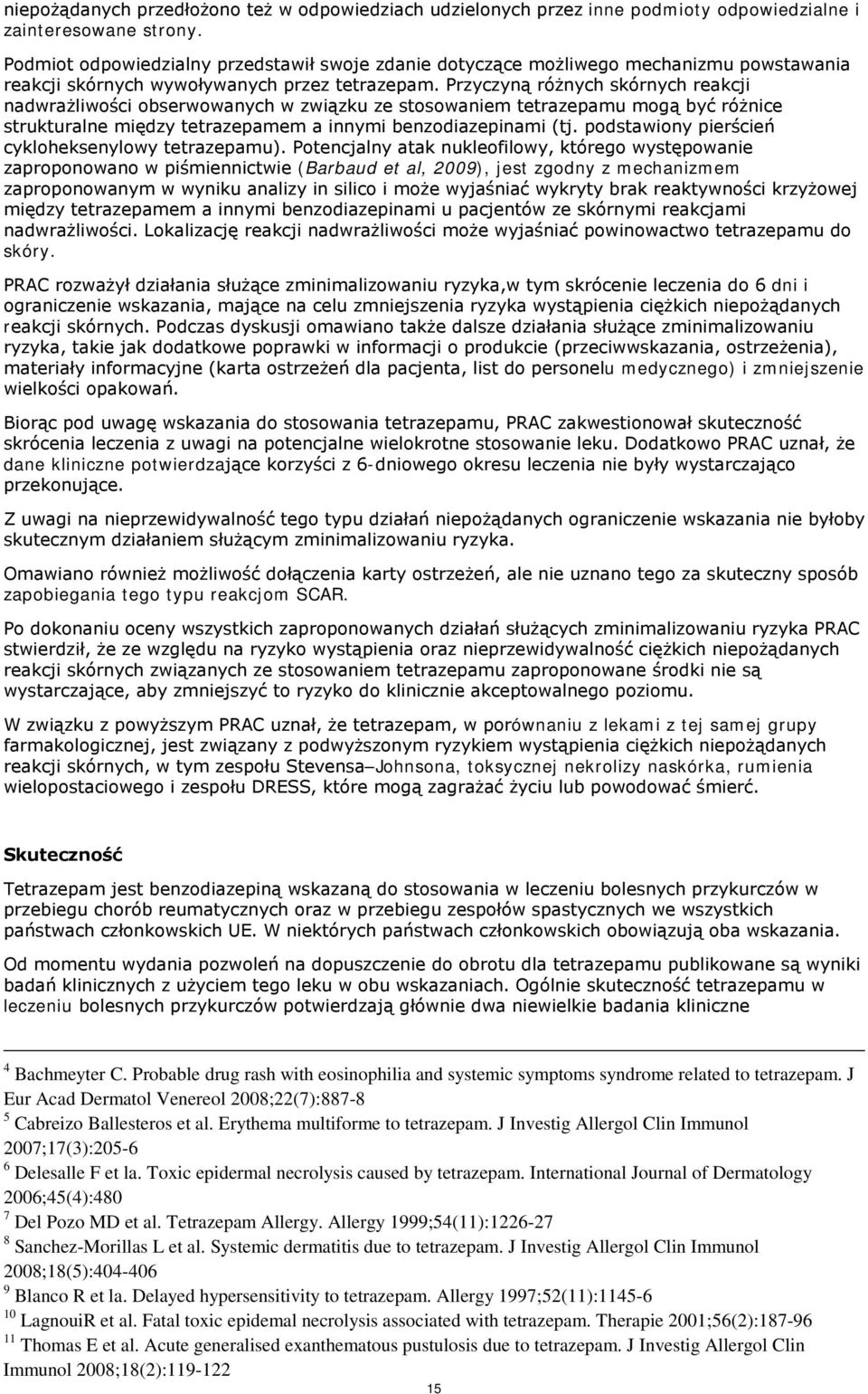 Przyczyną różnych skórnych reakcji nadwrażliwości obserwowanych w związku ze stosowaniem tetrazepamu mogą być różnice strukturalne między tetrazepamem a innymi benzodiazepinami (tj.