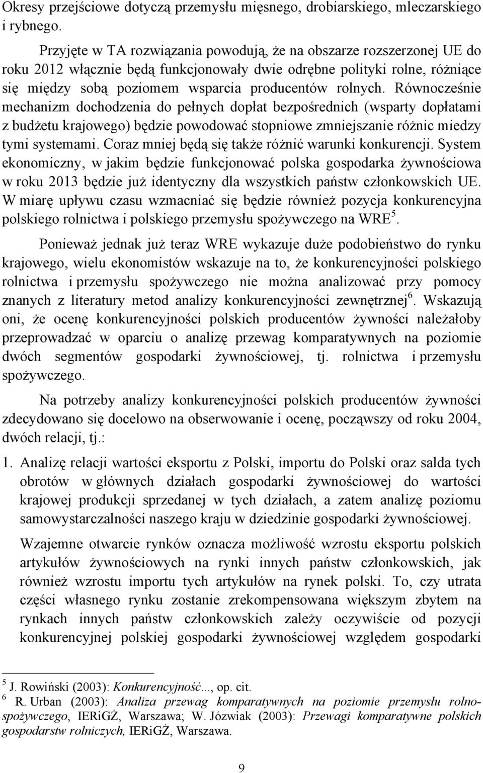 Równocześnie mechanizm dochodzenia do pełnych dopłat bezpośrednich (wsparty dopłatami z budżetu krajowego) będzie powodować stopniowe zmniejszanie różnic miedzy tymi systemami.