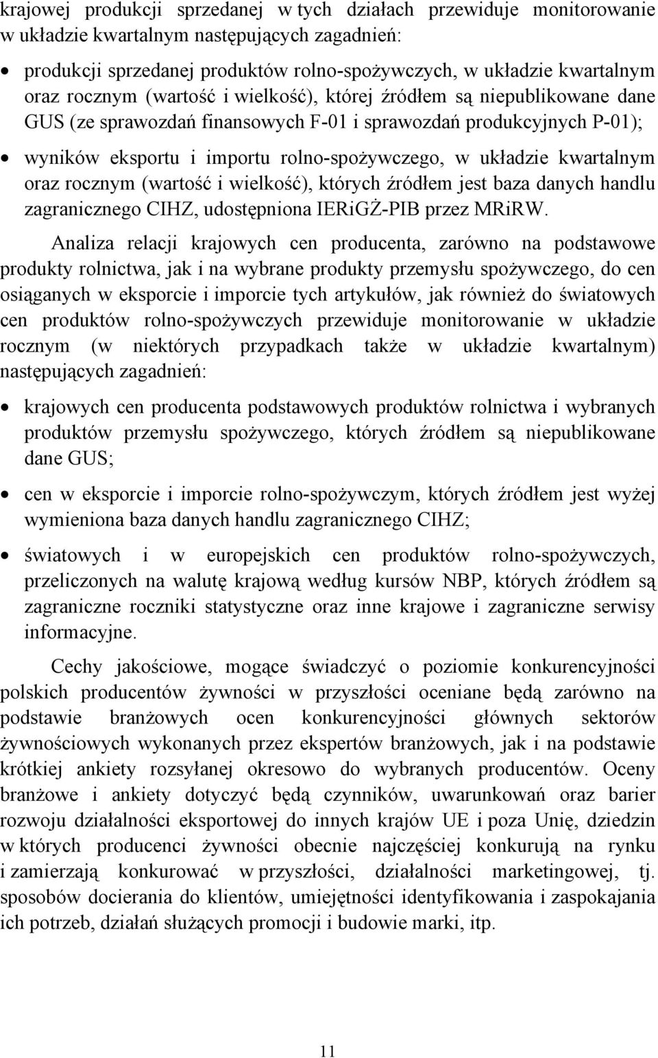 kwartalnym oraz rocznym (wartość i wielkość), których źródłem jest baza danych handlu zagranicznego CIHZ, udostępniona IERiGŻ-PIB przez MRiRW.