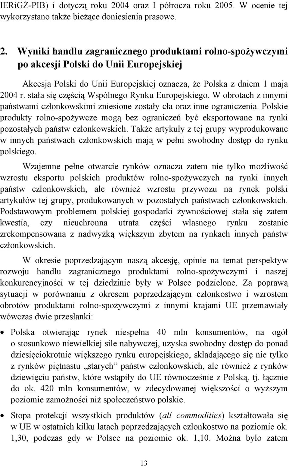 stała się częścią Wspólnego Rynku Europejskiego. W obrotach z innymi państwami członkowskimi zniesione zostały cła oraz inne ograniczenia.