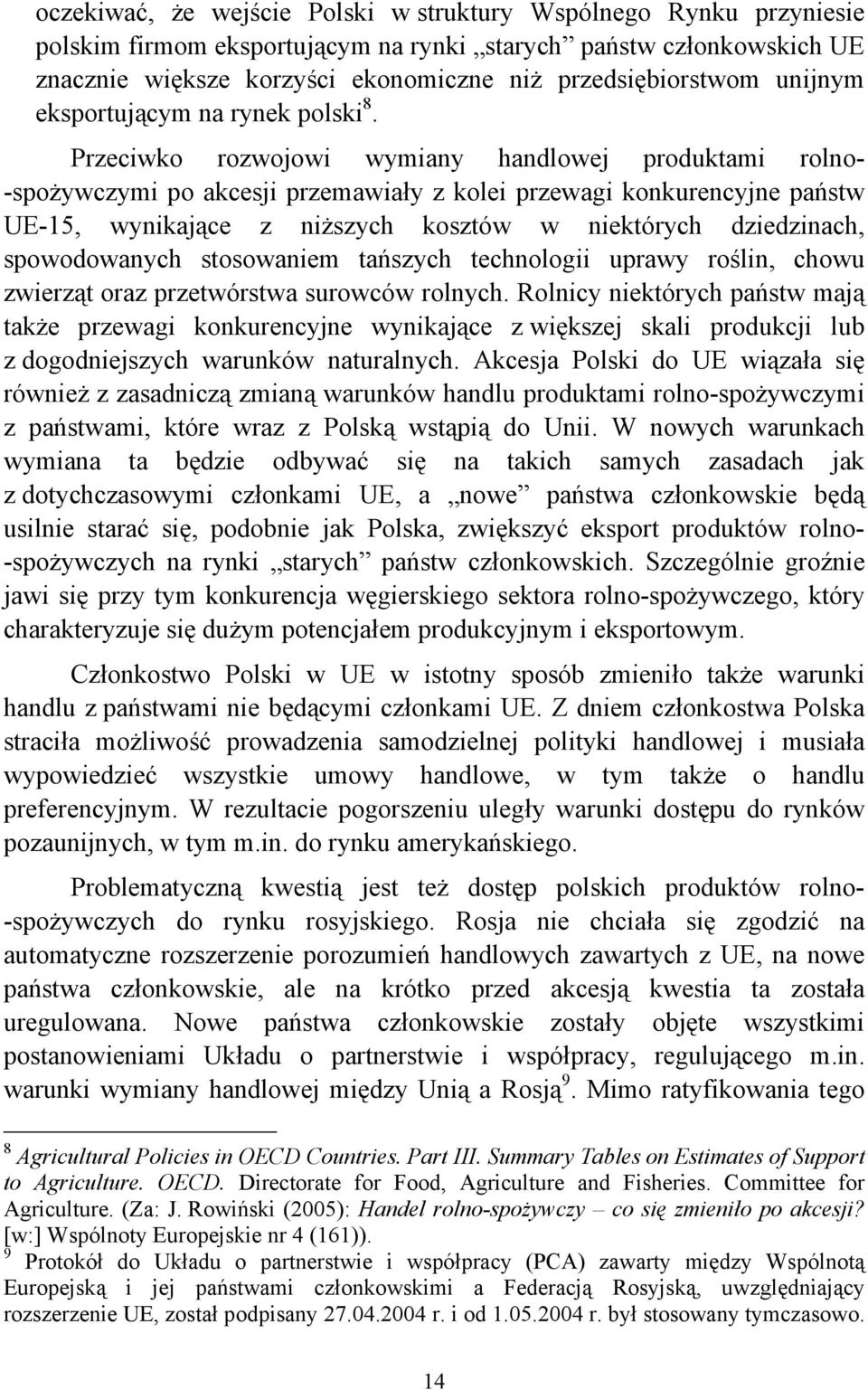 Przeciwko rozwojowi wymiany handlowej produktami rolno- -spożywczymi po akcesji przemawiały z kolei przewagi konkurencyjne państw UE-15, wynikające z niższych kosztów w niektórych dziedzinach,