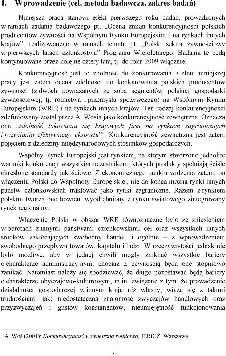 Polski sektor żywnościowy w pierwszych latach członkostwa Programu Wieloletniego. Badania te będą kontynuowane przez kolejne cztery lata, tj. do roku 2009 włącznie.