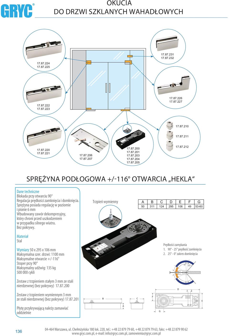 drzwi: 00 mm Maksymalne otwarcie +/- Stoper przy 90 Maksymalny udźwig: 35 kg. 90-5 prędkość zamknięcia. 5-0 zakres domknięcia 05 Zestaw z trzpieniem stałym 3 mm ze stali nierdzewnej (bez pokrywy) 7.