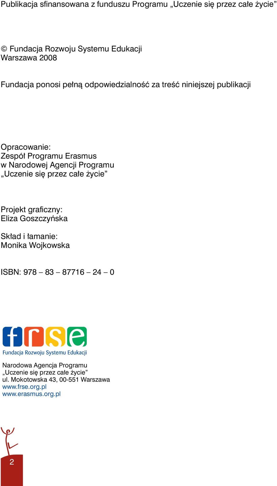 Programu Uczenie się przez całe życie Projekt graficzny: Eliza Goszczyńska Skład i łamanie: Monika Wojkowska ISBN: 978 83