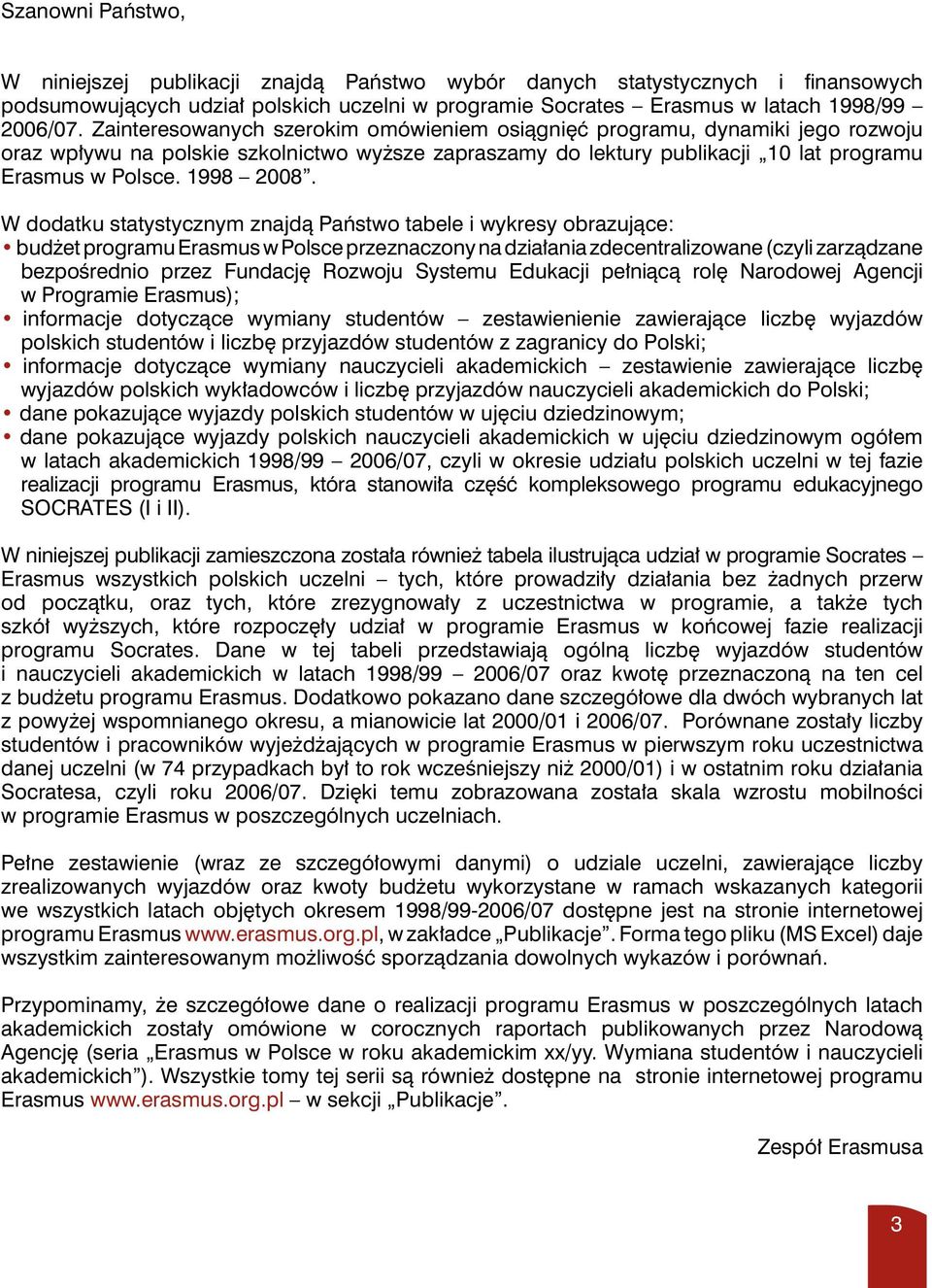 W dodatku statystycznym znajdą Państwo tabele i wykresy obrazujące: budżet programu Erasmus w Polsce przeznaczony na działania zdecentralizowane (czyli zarządzane bezpośrednio przez Fundację Rozwoju