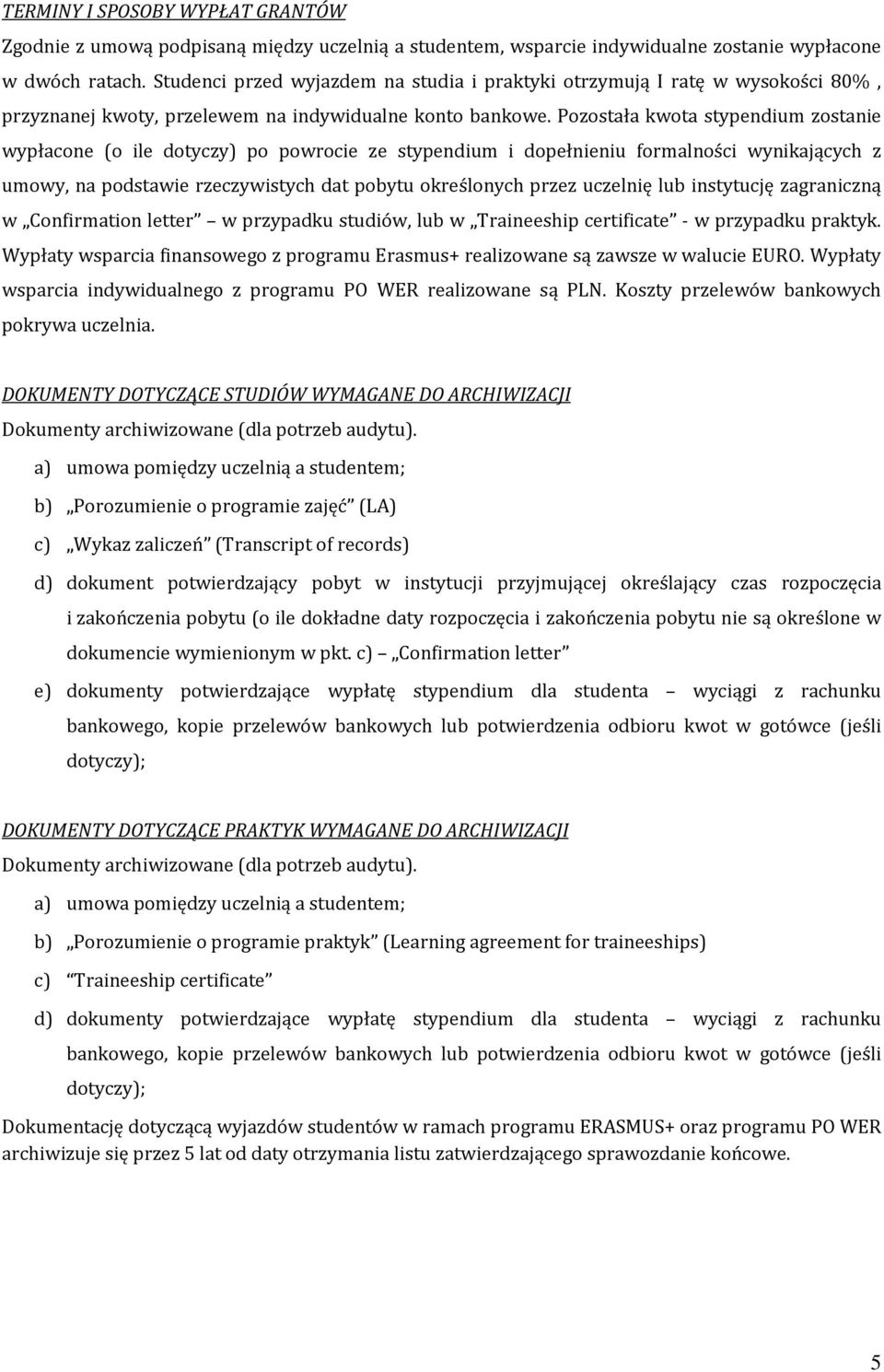 Pozostała kwota stypendium zostanie wypłacone (o ile dotyczy) po powrocie ze stypendium i dopełnieniu formalności wynikających z umowy, na podstawie rzeczywistych dat pobytu określonych przez