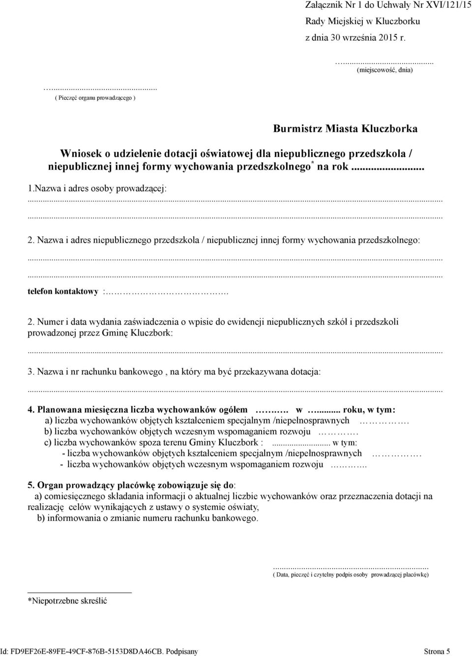 Nazwa i adres osoby prowadzącej: 2. Nazwa i adres niepublicznego przedszkola / niepublicznej innej formy wychowania przedszkolnego: telefon kontaktowy :. 2. Numer i data wydania zaświadczenia o wpisie do ewidencji niepublicznych szkół i przedszkoli prowadzonej przez Gminę Kluczbork: 3.