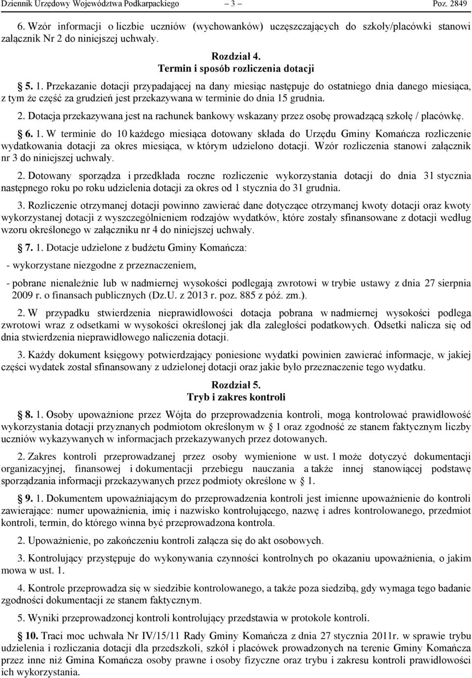 Przekazanie dotacji przypadającej na dany miesiąc następuje do ostatniego dnia danego miesiąca, z tym że część za grudzień jest przekazywana w terminie do dnia 15 grudnia. 2.