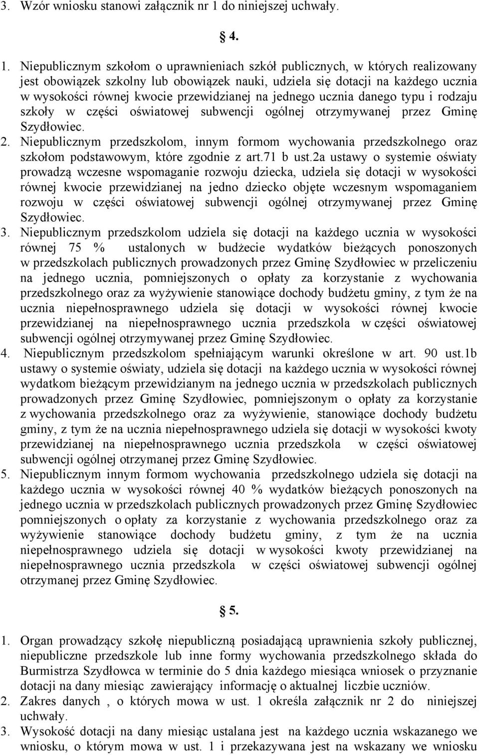 Niepublicznym szkołom o uprawnieniach szkół publicznych, w których realizowany jest obowiązek szkolny lub obowiązek nauki, udziela się dotacji na każdego ucznia w wysokości równej kwocie