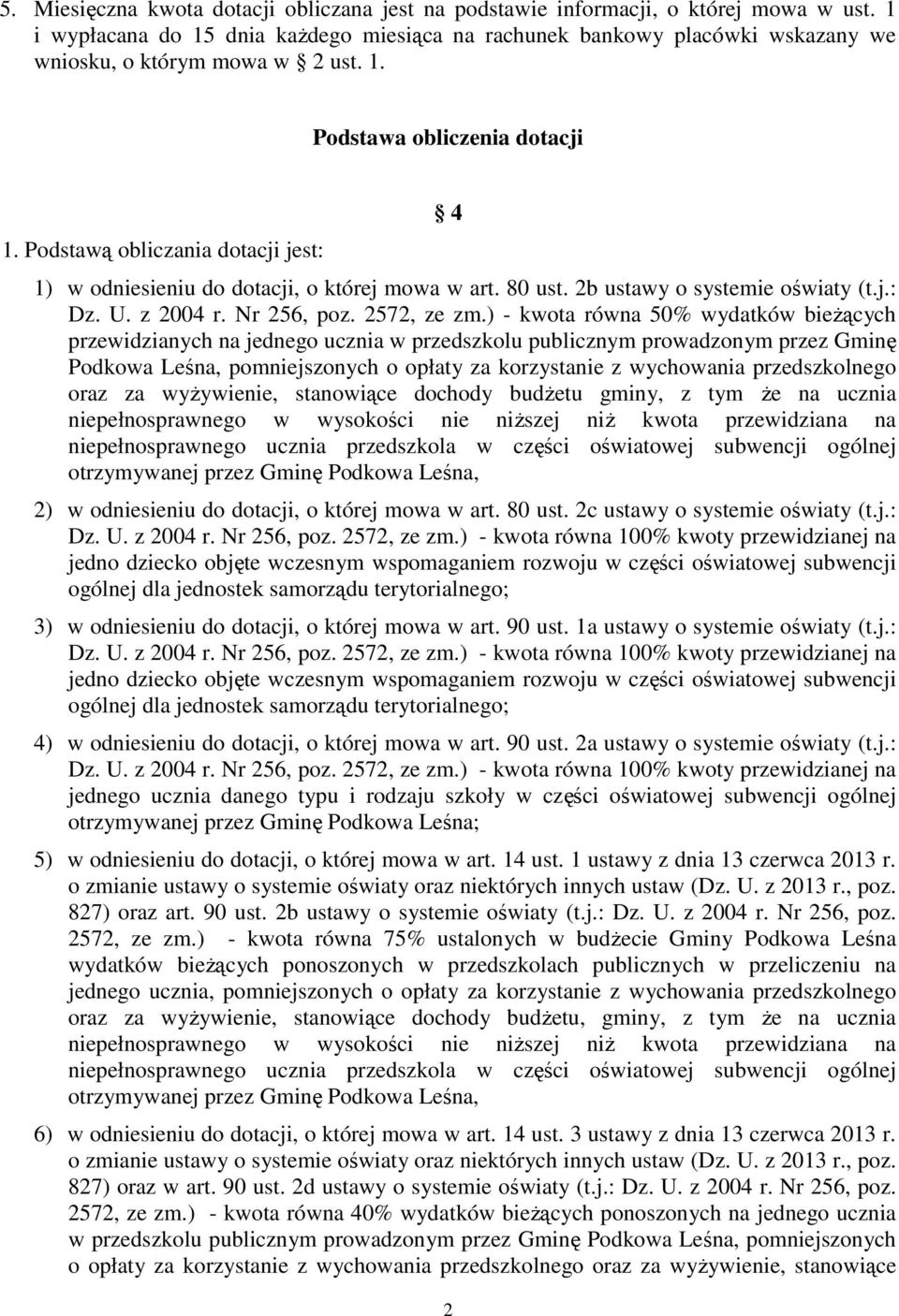 Podstawą obliczania dotacji jest: 4 1) w odniesieniu do dotacji, o której mowa w art. 80 ust. 2b ustawy o systemie oświaty (t.j.: Dz. U. z 2004 r. Nr 256, poz. 2572, ze zm.