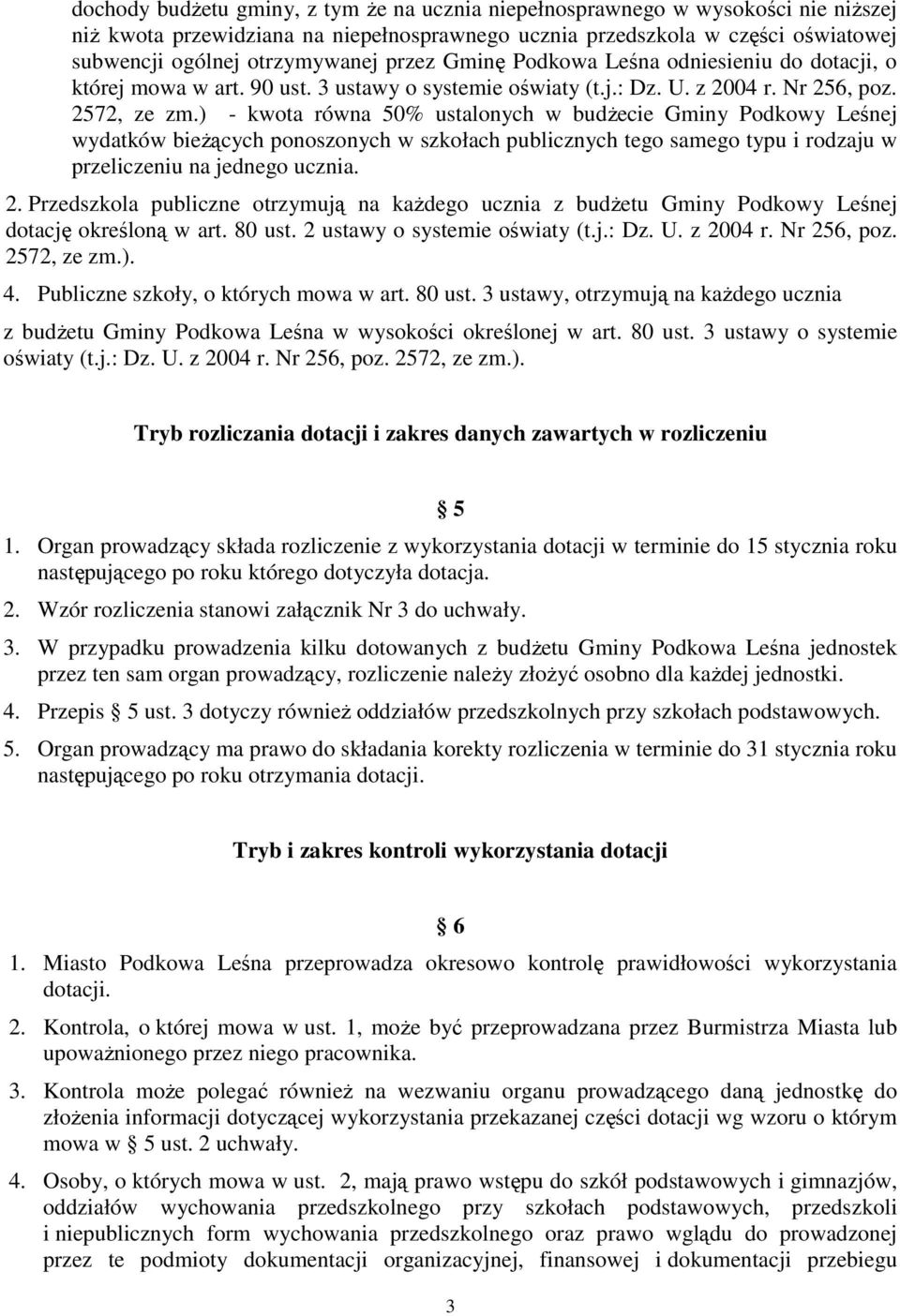 ) - kwota równa 50% ustalonych w budżecie Gminy Podkowy Leśnej wydatków bieżących ponoszonych w szkołach publicznych tego samego typu i rodzaju w przeliczeniu na jednego ucznia. 2.