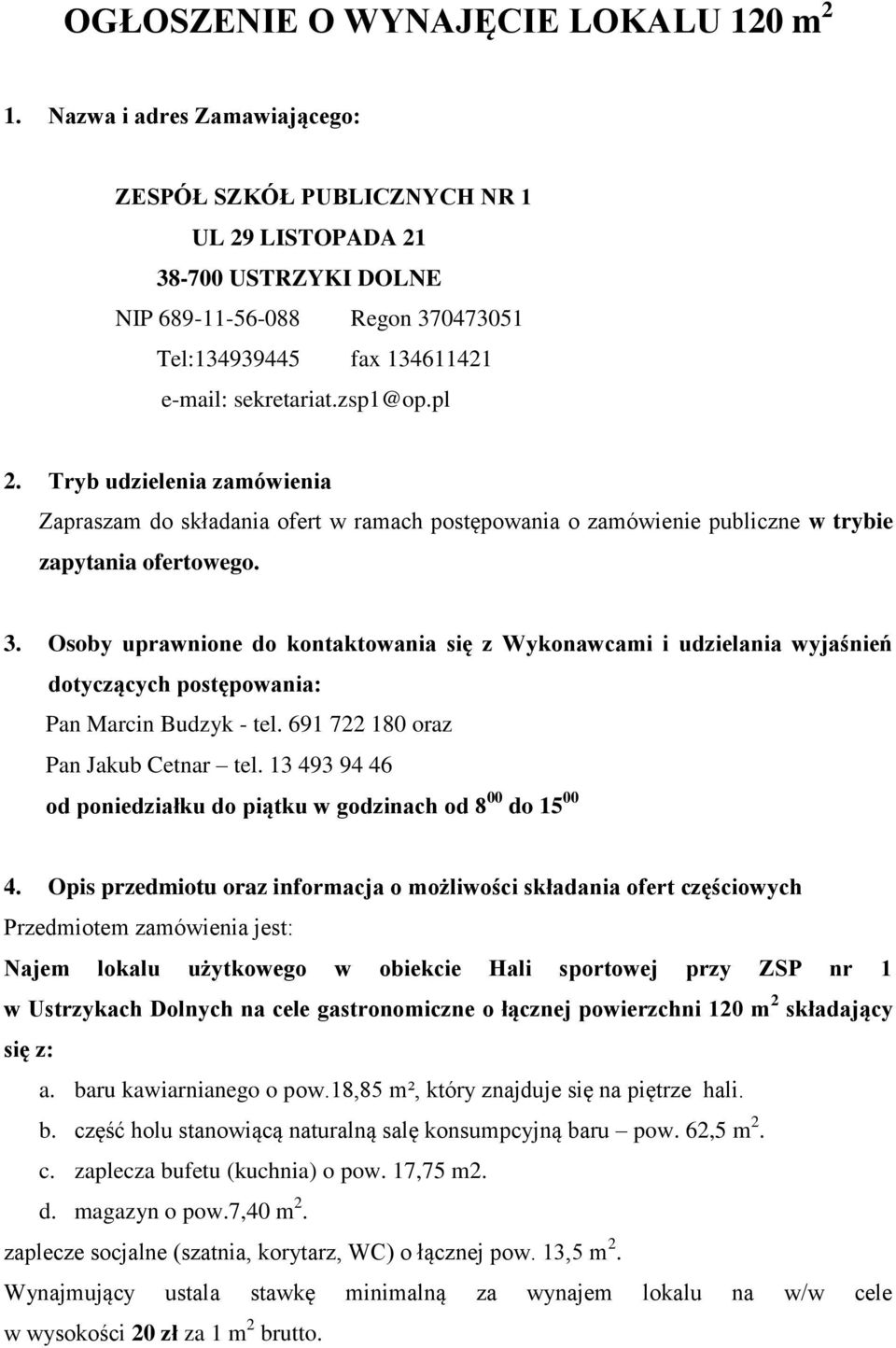 Tryb udzielenia zamówienia Zapraszam do składania ofert w ramach postępowania o zamówienie publiczne w trybie zapytania ofertowego. 3.